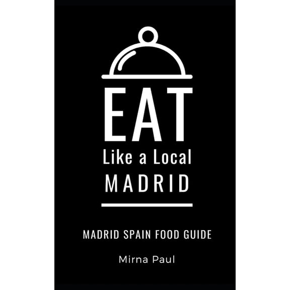 Eat Like a Local- Cities of Europe: Eat Like a Local- Madrid: Madrid Spain Food Guide (Paperback)