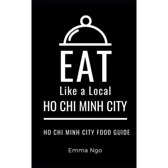 Eat Like a Local- Asia Eat Like a Local- Ho Chi Minh City: Ho Chi Minh City Food Guide, (Paperback)