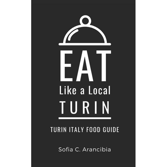 Eat Like a Local Travel International Gu Eat Like a Local- Turin: Turin Italy Food Guide, Book 3, (Paperback)