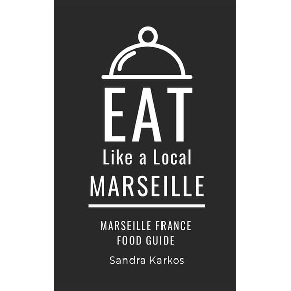 Eat Like a Local Travel International Gu Eat Like a Local- Marseille: Sandra Karkos, (Paperback)