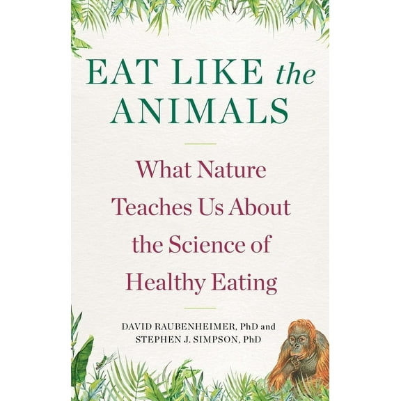 Pre-Owned Eat Like the Animals : What Nature Teaches Us About the Science of Healthy Eating (Hardcover)