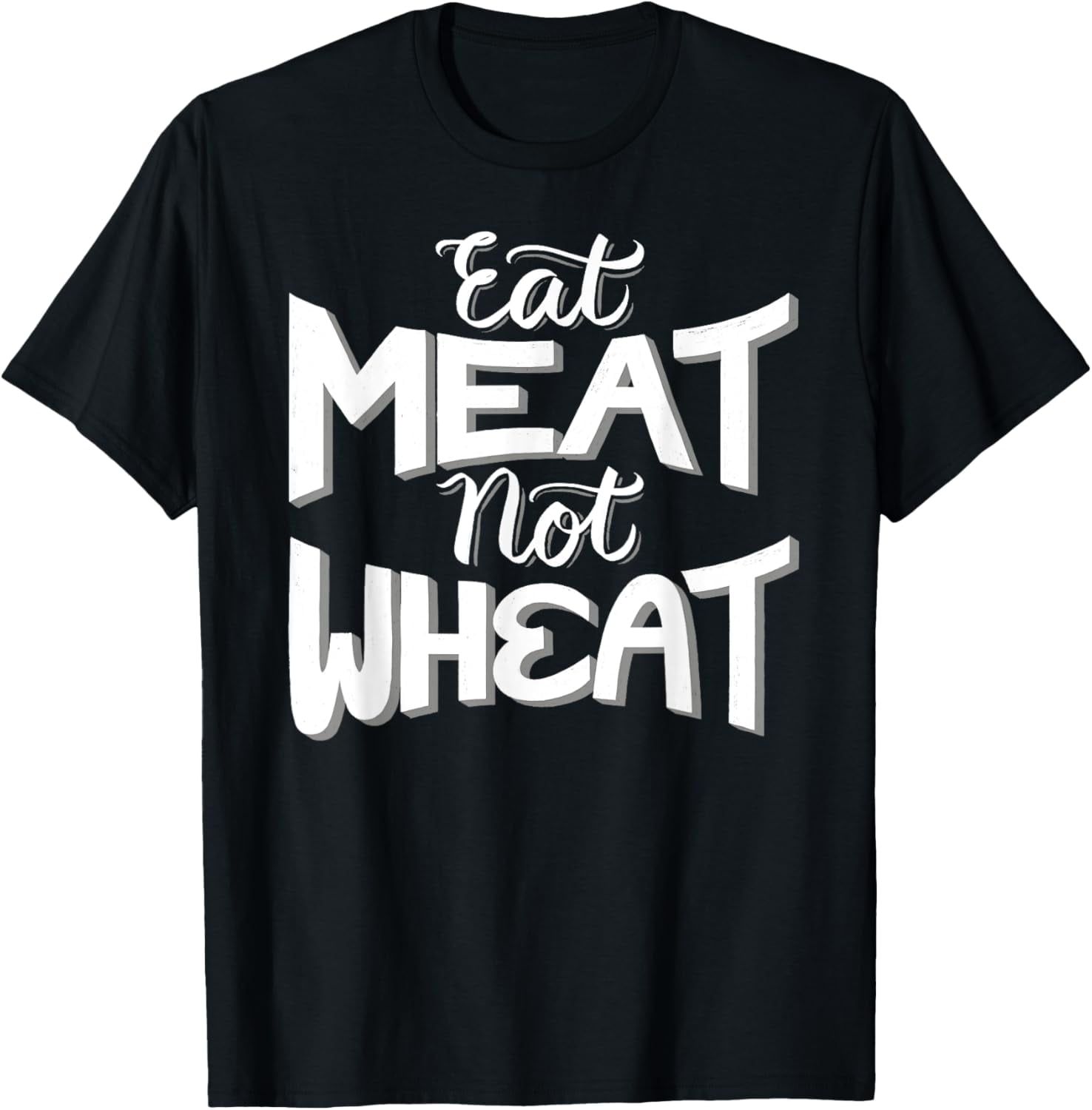 Eat Meat Not Wheat - Carnivore - Funny All Meat No Plants T-Shirt ...