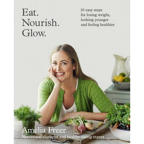 Eat. Nourish. Glow.: 10 Easy Steps for Losing Weight, Looking Younger & Feeling Healthier (Paperback)