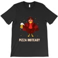 thumbnail image 1 of Eat Pizza Instead Drinking Thanksgiving Turkey Funny Fall Premium G19634 Unisex T-Shirt, Up to Size 5XL, 1 of 2