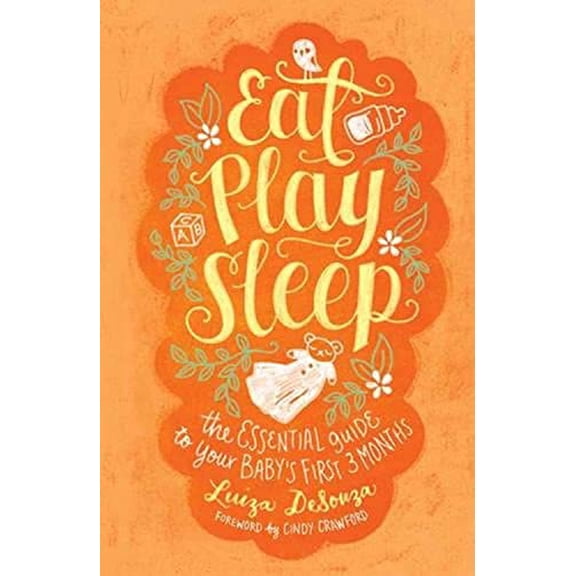 Pre-Owned Eat, Play, Sleep: The Essential Guide to Your Baby's First Three Months (Hardcover) 1451650922 9781451650921