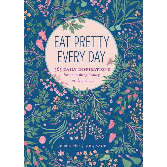 Eat Pretty Every Day: 365 Daily Inspirations for Nourishing Beauty, Inside and Out, (Paperback)