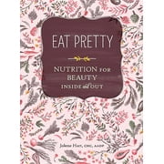 Eat Pretty: Nutrition for Beauty, Inside and Out -- Jolene Hart
