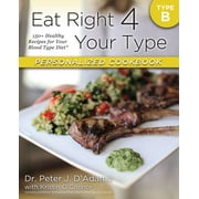 DR PETER J D'ADAMO; KRISTIN O'CONNOR Eat Right 4 Your Type: Eat Right 4 Your Type Personalized Cookbook Type B : 150+ Healthy Recipes For Your Blood Type Diet (Paperback)