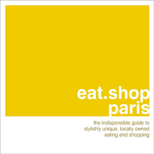 Pre-Owned eat.shop paris: The Indispensible Guide to Stylishly Unique, Locally Owned Eating and Shopping (eat.shop guides) (Paperback) 0976653486 9780976653486