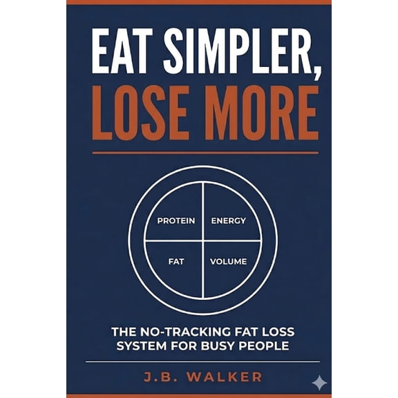 Eat Simple, Lose More: The No-Tracking Fat Loss System for Busy People, (Paperback)