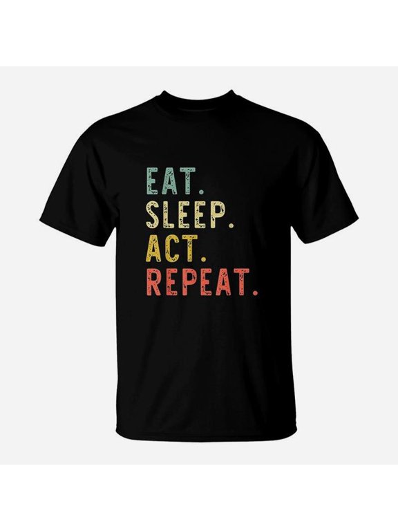 Eat Sleep Act Repeat Actor Actress Acting Gift TShirt