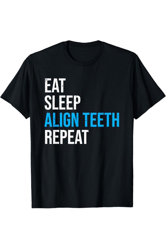 Eat Sleep Align Teeth Repeat Dentist Orthodontist Funny T-Shirt