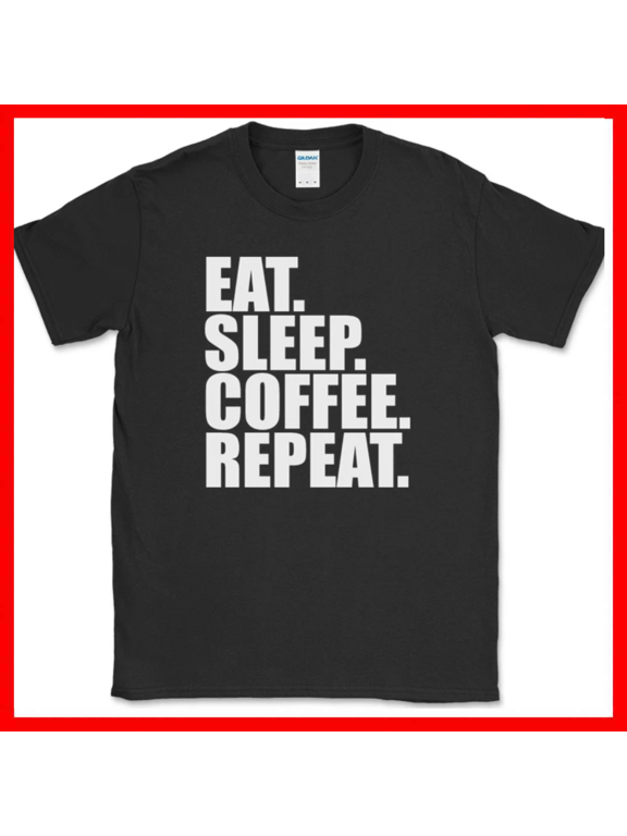 Eat Sleep Coffee Repeat Funny Caffeine Humor Novelty Unisex T Shirt up to 5XL