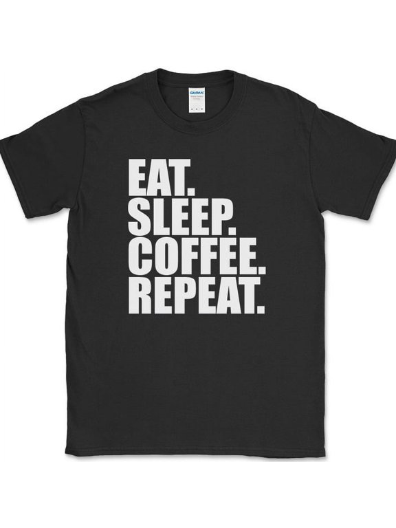 Eat Sleep Coffee Repeat T-Shirt Funny Caffeine Humor Novelty Gift Text Tee