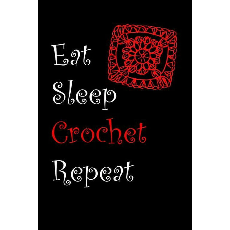 Eat Sleep Crochet Repeat: Crochet Journal for Yarn Lovers 