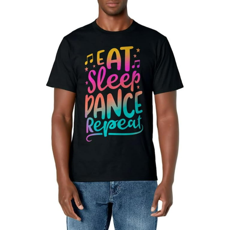 Eat Sleep Dance Repeat Dancing Gift T-Shirt Eat Sleep Dance Repeat Dancing Gift T-Shirt