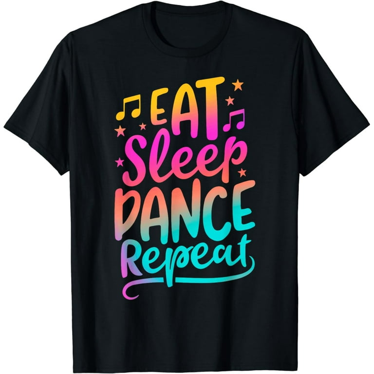 Eat Sleep Dance Repeat Dancing Dancer Gift T-Shirt Eat Sleep Dance Repeat Dancing Dancer Gift T-Shirt