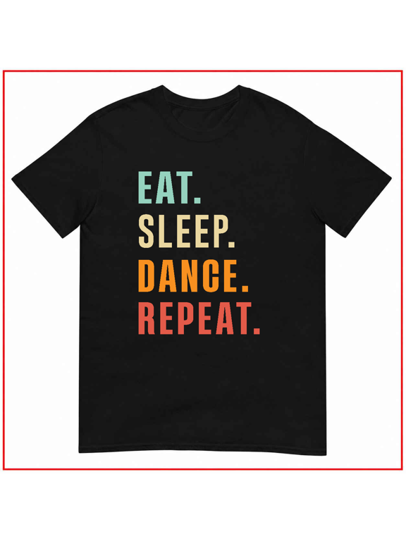 Eat Sleep Dance Repeat Funny Dancer Choreographer Unisex T-Shirt V12155 Size S-5XL