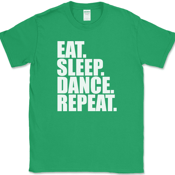 Eat Sleep Dance Repeat T-Shirt Funny Line Hobby Tango Jazz Gift Text Tee - Green, L