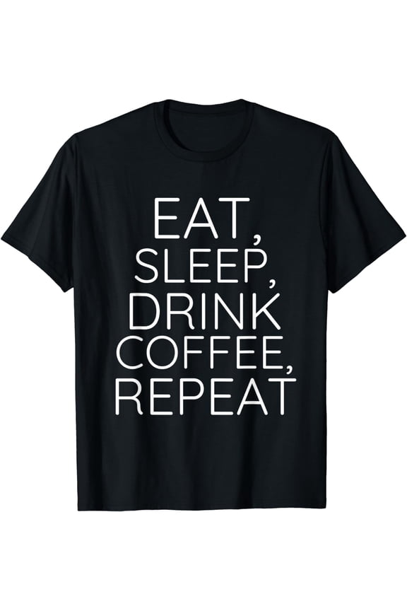 Eat Sleep Drink Coffee Repeat Funny Text T-Shirt