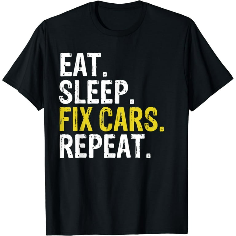 Eat Sleep Fix Cars Repeat Funny Mechanic T-Shirt Eat Sleep Fix Cars Repeat Funny Mechanic T-Shirt
