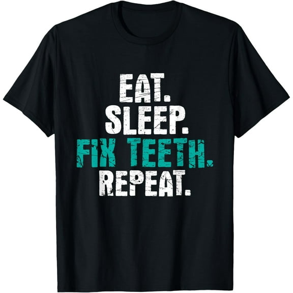 Eat Sleep Fix Teeth - Dentist Dentistry Dental Assistant T-Shirt Men women T-shirt black, gift. Sizes: S, M,L, XL, 2XL, 3XL, 4XL