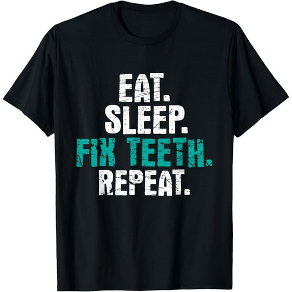 Eat Sleep Fix Teeth - Dentist Dentistry Dental Assistant T-Shirt Men women T-shirt black, gift. Sizes: S, M,L, XL, 2XL, 3XL, 4XL