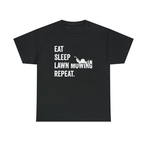 Eat Sleep Lawn Mowing Repeat Shirt - Funny Father's Day Gift Tee - ID: 537