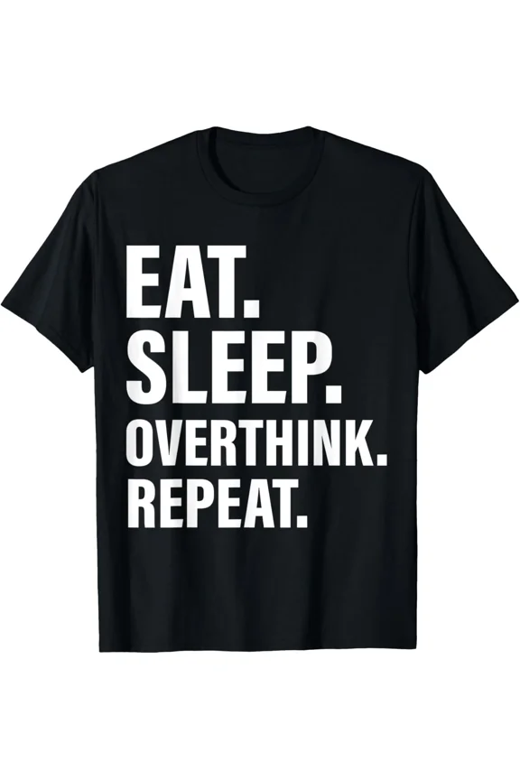 Eat Sleep Overthink Repeat Funny Humorous Sarcastic Saying Art Unisex T-Shirt ,up to size 5XL