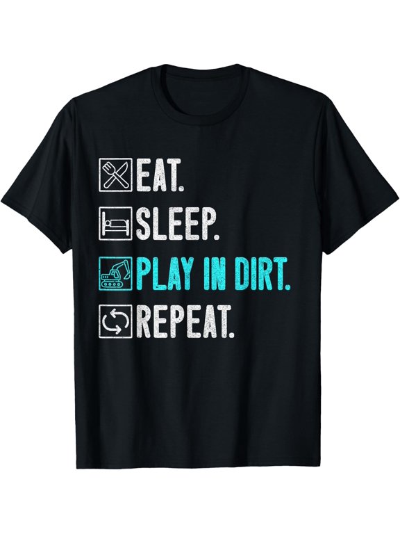 Eat, Sleep, Play in Dirt, Repeat, Backhoe Excavator Operator T-Shirt - Classic Funny sarcasm t shirt Unisex 100% Cotton Crew Neck T-Shirt Breathable Casual Everyday Wear Affordable Graphic Soft Cheap