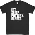 thumbnail image 1 of Eat Sleep Pottery Repeat T-Shirt Funny Hobby Crafting Humor Novelty Gift Tee - Black, M, 1 of 1
