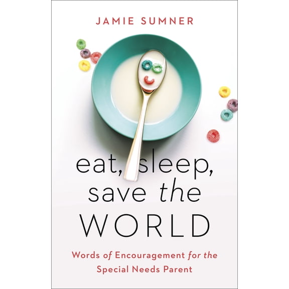 Pre-Owned Eat, Sleep, Save the World: Words of Encouragement for the Special Needs Parent (Paperback) 1535971096 9781535971096
