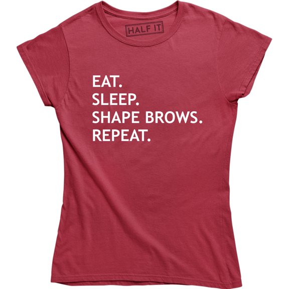 Eat. Sleep Shape Brows Repeat - Make Up Artist Funny Saying Women T-Shirt