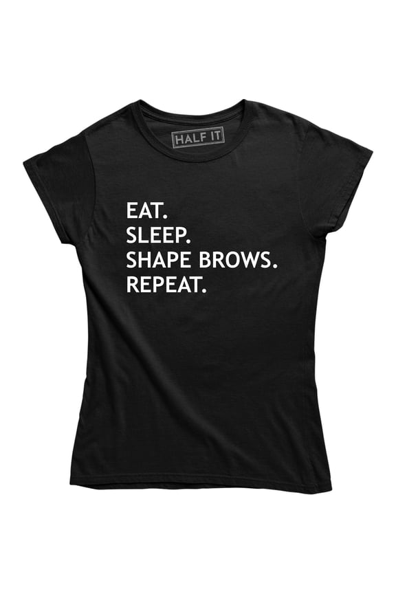 Eat. Sleep Shape Brows Repeat - Make Up Artist Funny Saying Women T-Shirt