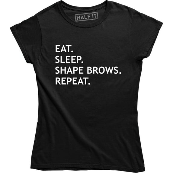 Eat. Sleep Shape Brows Repeat - Make Up Artist Funny Saying Women T-Shirt