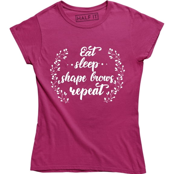 Eat. Sleep Shape Brows Repeat - Make Up Artist Funny Saying Women Tee