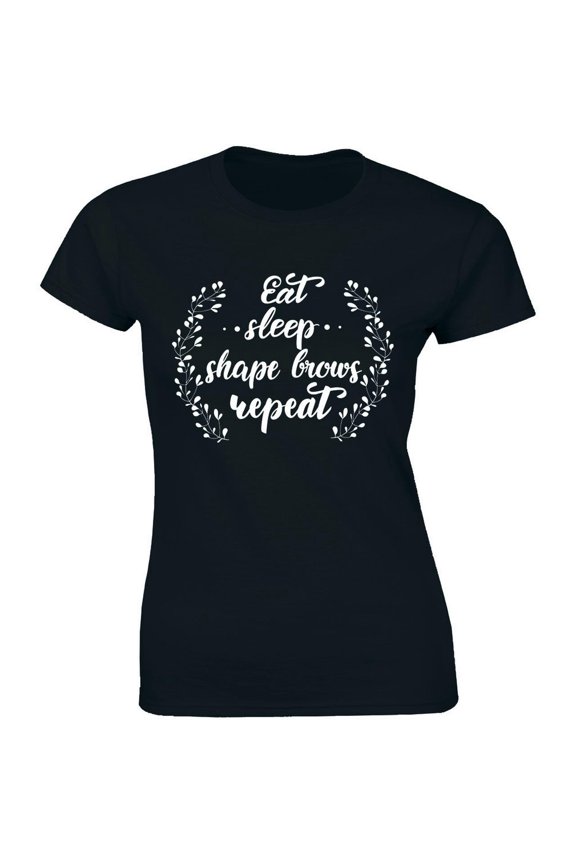 Eat. Sleep Shape Brows Repeat T-Shirt - Make Up Artist Tshirt Saying Women All Size S-5Xl
