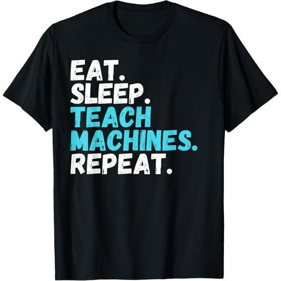 Eat Sleep Teach Machines Repeat Machine Learning Engineer T-Shirt