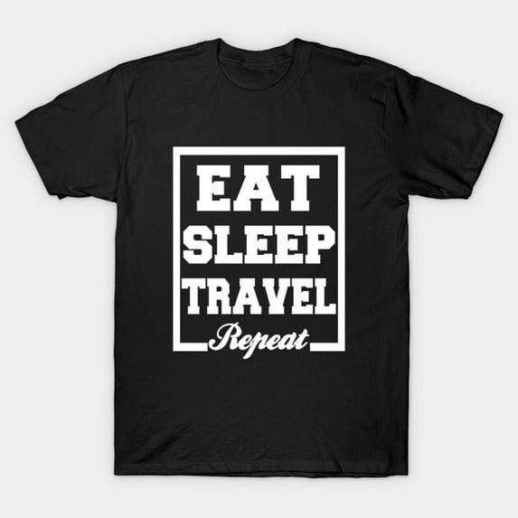 Eat Sleep Travel Repeat Daily Routine Global Nomad Vacation Slogan Font Unisex T-Shirt, up to size 3XL.