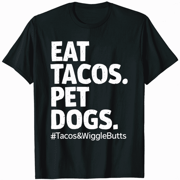 Eat Tacos. Pet Dogs Tacos And Wigglebutts T-Shirt