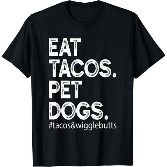 Eat Tacos. Pet Dogs Tacos And Wigglebutts T-Shirt