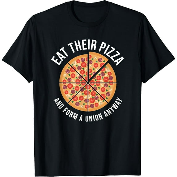 Eat Their Pizza And Form A Union Anyway Labor Day T-Shirt