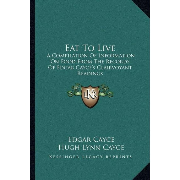 Eat To Live: A Compilation Of Information On Food From The Records Of Edgar Cayce's Clairvoyant Readings, (Paperback)