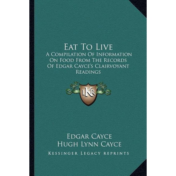 Eat To Live: A Compilation Of Information On Food From The Records Of Edgar Cayce's Clairvoyant Readings, (Paperback)