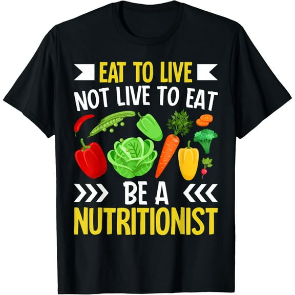 Eat To Live Not Live To Eat Be A Nutritionist T-Shirt100% cotton