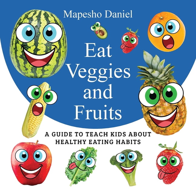 Eat Veggies and Fruits: A Fun and Educational Guide to Get Picky Eaters to Enjoy Veggies and Fruits for Healthy Eating, (Paperback)