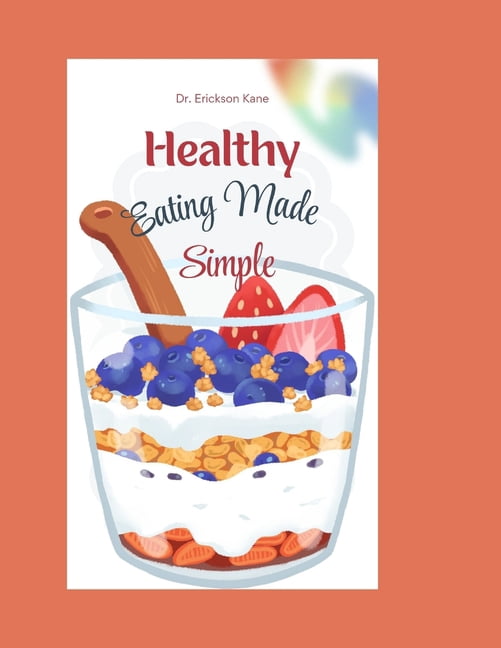 Eat Well, Live Healthy Healthy Eating Made Simple: A Fun and Easy Guide ...