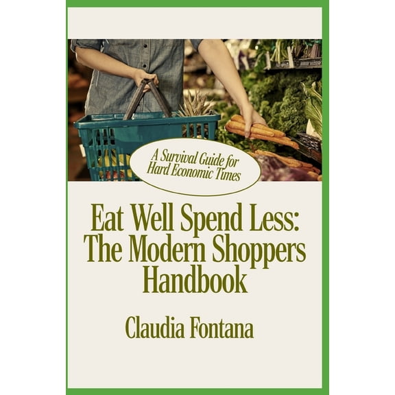 Eat Well, Spend Less: The Modern Shopper's Handbook: A Survival Guide for Hard Economic Times, (Paperback)