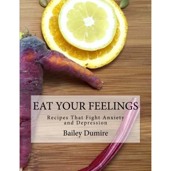 Pre-Owned Eat Your Feelings: Recipes That Fight Anxiety and Depression (Paperback) 1530438497 9781530438495