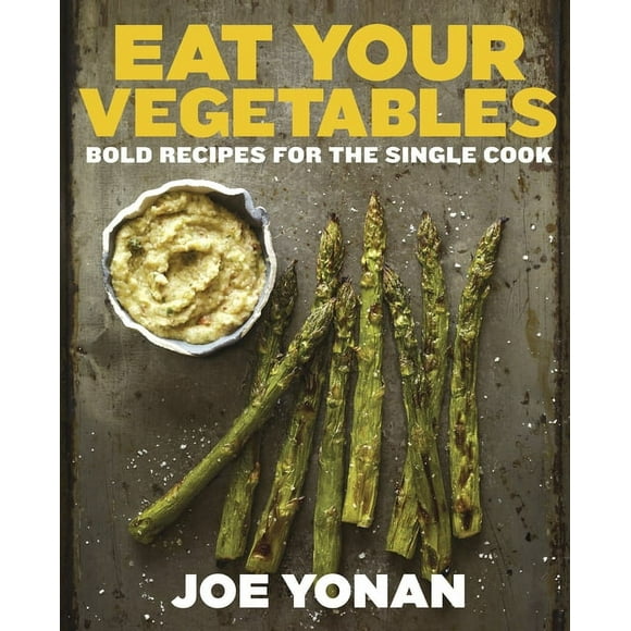Eat Your Vegetables: Bold Recipes for the Single Cook [A Cookbook] (Hardcover) by Joe Yonan